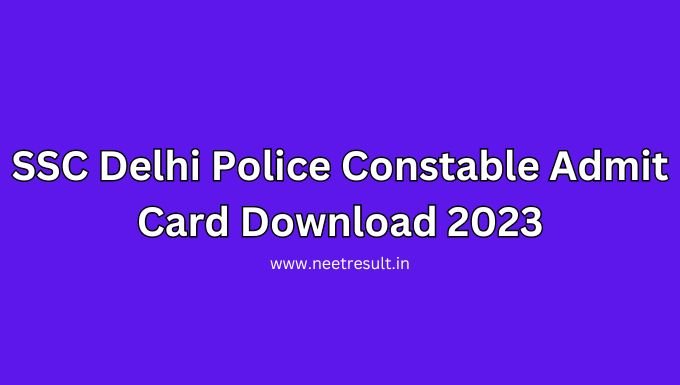 SSC Delhi Police Constable Admit Card Download 2023