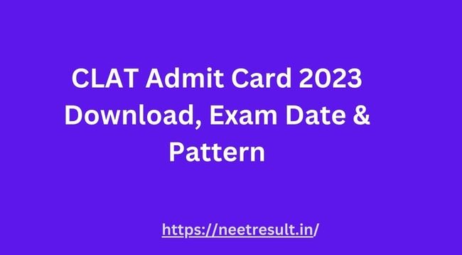 CLAT Admit Card 2023 Download, Exam Date & Pattern