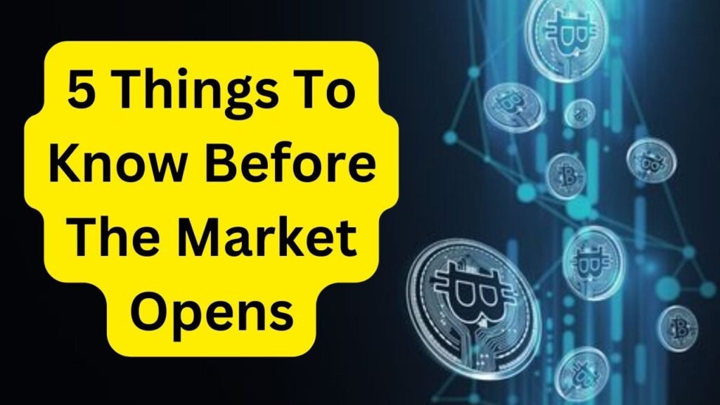 5 Things To Know Before The Market Opens