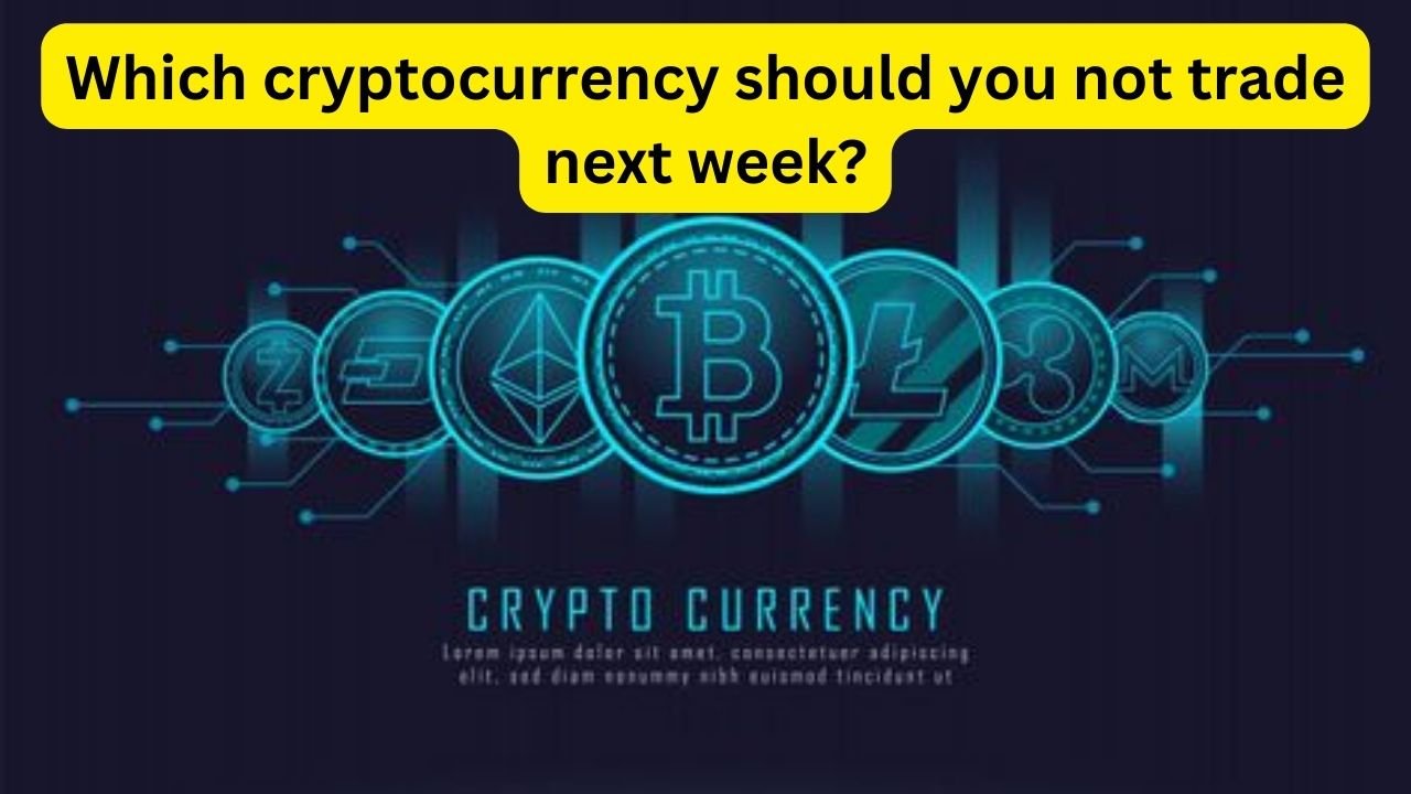 Which cryptocurrency should you not trade next week?